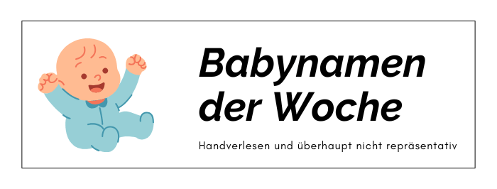 Babynamen der Woche. Handverlesen und überhaupt nicht repräsentativ