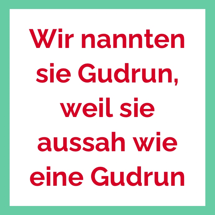 Wir nannten sie Gudrun, weil sie aussah wie eine Gudrun